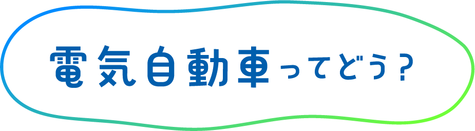 電気自動車ってどう？